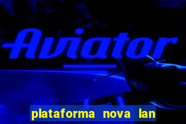 plataforma nova lan  ada hoje 2024